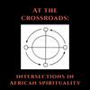 undefined At The Crossroads: Intersections In African Spirituality