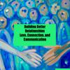 undefined Building Better Relationships: Love, Connection, and Communication