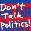 undefined Don’t Talk Politics!