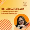 undefined Dr. Marianne-Land: An Eating Disorder Recovery Podcast