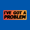undefined I've Got A Problem