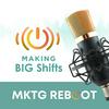 undefined MKTG Reboot: Making BIG Shifts