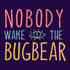 undefined Nobody Wake The Bugbear