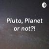 undefined Pluto, Planet or not?!