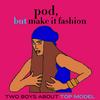 undefined Pod, But Make It Fashion