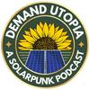 undefined Demand Utopia: A Solarpunk Podcast