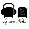 undefined Square Notes: The Sacred Music Podcast