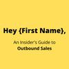 undefined Hey {First Name}, An Insider's Guide to Outbound Sales
