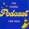 undefined The things podcast for kids