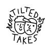 undefined Tilted Takes
