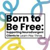 undefined Born to Be Free: Supporting Neurodivergent Clients to Learn, Play, & Thrive