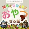 undefined WAKUWAKU おやつになる話