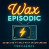 undefined Wax Episodic | Obsessive TV Talk with Jason Cabassi