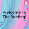 undefined Welcome To The Ranting!