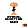 undefined We're All Going to Die Radio