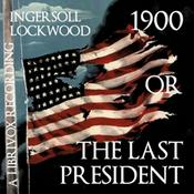 Podcast 1900 or The Last President by Ingersoll Lockwood
