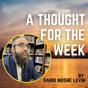 Podcast A Thought For The Week - Rabbi Moshe Levin