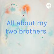 Podcast All about my two brothers