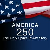 Podcast America 250: The Air & Space Power Story