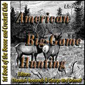 Podcast American Big-Game Hunting by Theodore Roosevelt (1858 - 1919), Owen Wister (1860 - 1938) et al.