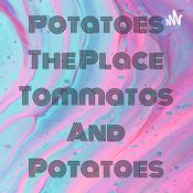 Podcast Potatoes The Place Tommatos And Potatoes