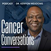 Podcast Cancer Conversations with Dr. Kenyon Meadows