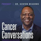 Podcast Cancer Conversations with Dr. Kenyon Meadows