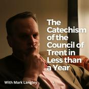Podcast Catechism of The Council of Trent (in Less than a Year)