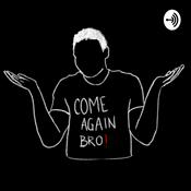 Podcast Come Again Bro!