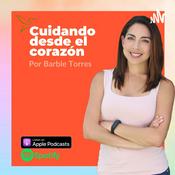Podcast Cuidando desde el Corazón por Barbie Torres