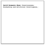 Podcast David Bramante Show: Consciousness, Biohacking and Artificial Intelligence