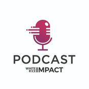 Podcast Deep Dive - White Rice Impact Podcast