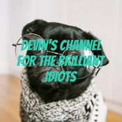 Podcast Devin's channel for the brilliant idiots