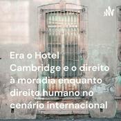 Podcast Era o Hotel Cambridge e o direito à moradia enquanto direito humano no cenário internacional