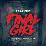 Podcast Fear the Final Girl: A Van Ryder Games Podcast