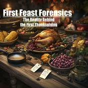 Podcast First Feast Forensics (The Reality Behind The First Thanksgiving Meal)