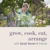 Podcast grow, cook, eat, arrange with Sarah Raven & friends