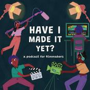 Podcast Have I Made it Yet? - A Podcast for Filmmakers