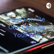 Podcast How Fornite Can Change Your Life