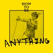 Podcast How to Be Anything
