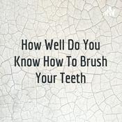 Podcast How Well Do You Know How To Brush Your Teeth