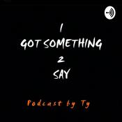 Podcast I Got Something 2 Say Podcast