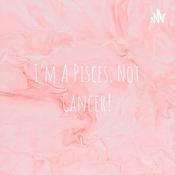 Podcast I'm a Pisces, Not Cancer!