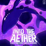 Podcast Into the Aether - A Low Key Video Game Podcast
