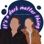 Podcast It’s a Dark Matter Thing