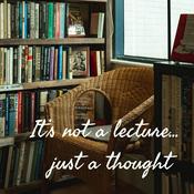 Podcast It’s not a lecture... just a thought
