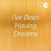Podcast I’ve Been Having Dreams