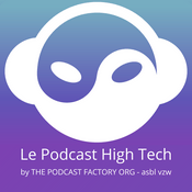Podcast Le Podcast High Tech - The Podcast Factory Org (ASBL-VZW-NPO)