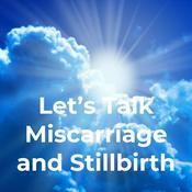 Podcast Let's Talk Miscarriage and Stillbirth