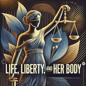 Podcast Life, Liberty, and Her Body